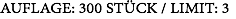AUFLAGE: 300 STÜCK / LIMIT: 3